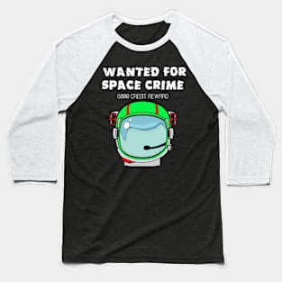 Wanted for Space Crime Baseball T-Shirt